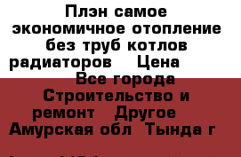 Плэн самое экономичное отопление без труб котлов радиаторов  › Цена ­ 1 150 - Все города Строительство и ремонт » Другое   . Амурская обл.,Тында г.